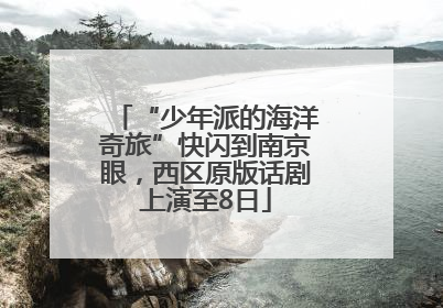 “少年派的海洋奇旅”快闪到南京眼，西区原版话剧上演至8日