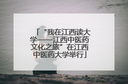 “我在江西读大学——江西中医药文化之旅”在江西中医药大学举行