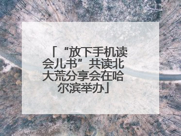 “放下手机读会儿书”共读北大荒分享会在哈尔滨举办