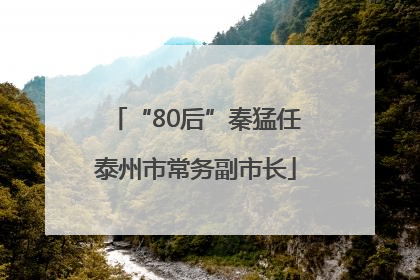 “80后”秦猛任泰州市常务副市长