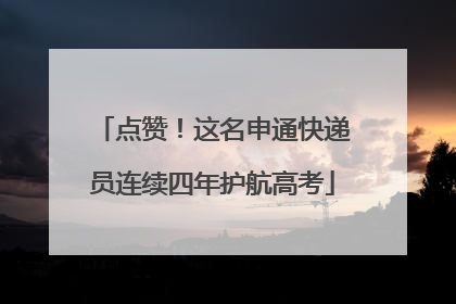 点赞！这名申通快递员连续四年护航高考