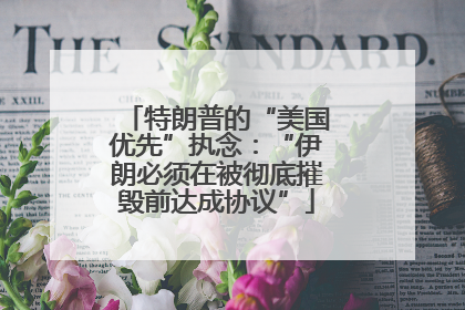 特朗普的“美国优先”执念：“伊朗必须在被彻底摧毁前达成协议”