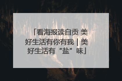 看海报读自贡 美好生活有你有我｜美好生活有“盐”味
