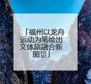 福州以龙舟运动为笔绘出文体旅融合新图景