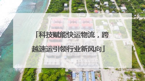 科技赋能快运物流，跨越速运引领行业新风向