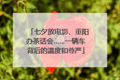 七夕放电影、重阳办茶话会……一辆车背后的温度和尊严