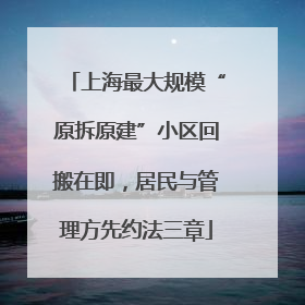 上海最大规模“原拆原建”小区回搬在即，居民与管理方先约法三章