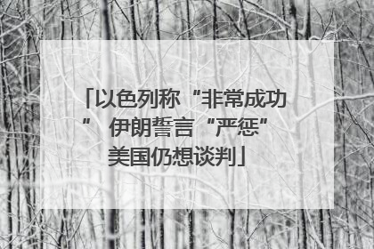 以色列称“非常成功” 伊朗誓言“严惩” 美国仍想谈判