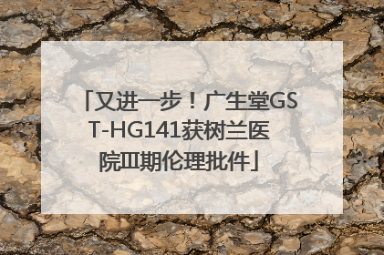 又进一步！广生堂GST-HG141获树兰医院III期伦理批件