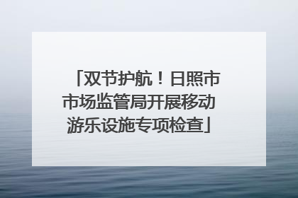 双节护航！日照市市场监管局开展移动游乐设施专项检查