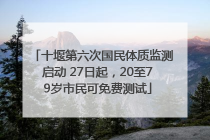 十堰第六次国民体质监测启动 27日起，20至79岁市民可免费测试