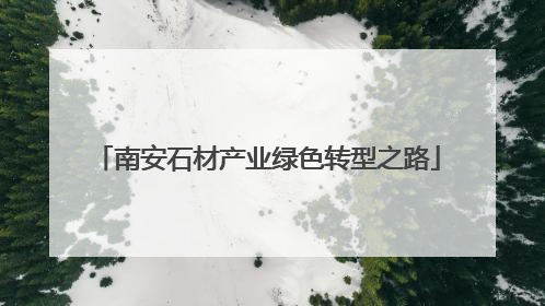南安石材产业绿色转型之路