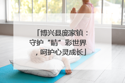 博兴县庞家镇：守护“睛”彩世界，呵护心灵成长