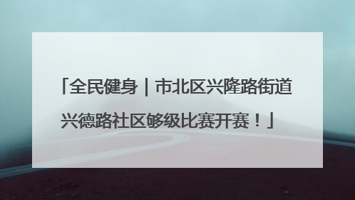 全民健身｜市北区兴隆路街道兴德路社区够级比赛开赛！