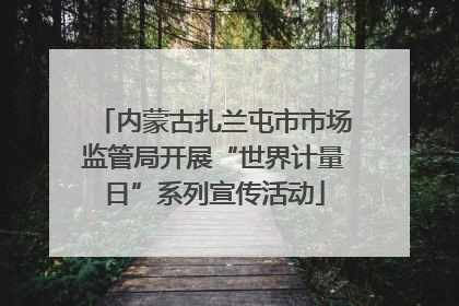 内蒙古扎兰屯市市场监管局开展“世界计量日”系列宣传活动