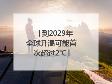 到2029年全球升温可能首次超过2℃