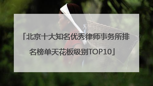 北京十大知名优秀律师事务所排名榜单天花板级别TOP10