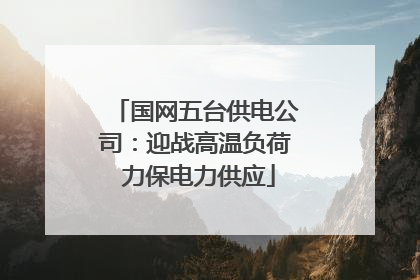 国网五台供电公司：迎战高温负荷 力保电力供应