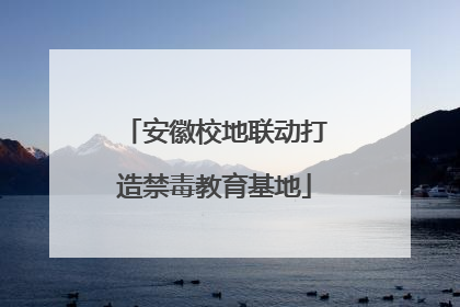 安徽校地联动打造禁毒教育基地
