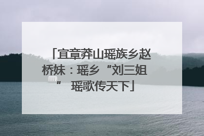 宜章莽山瑶族乡赵桥妹：瑶乡“刘三姐” 瑶歌传天下