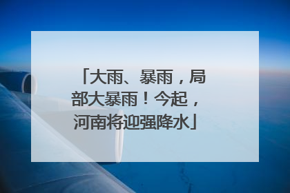 大雨、暴雨，局部大暴雨！今起，河南将迎强降水