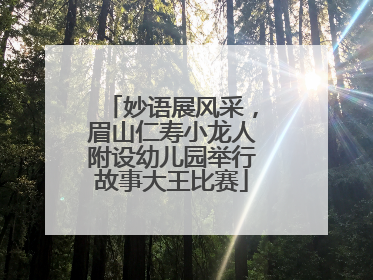 妙语展风采，眉山仁寿小龙人附设幼儿园举行故事大王比赛