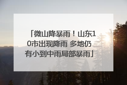 微山降暴雨！山东10市出现降雨 多地仍有小到中雨局部暴雨