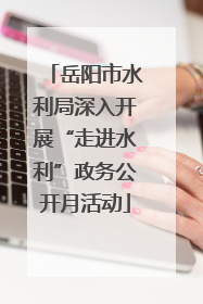 岳阳市水利局深入开展“走进水利”政务公开月活动