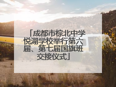 成都市棕北中学悦湖学校举行第六届、第七届国旗班交接仪式