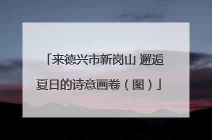 来德兴市新岗山 邂逅夏日的诗意画卷（图）