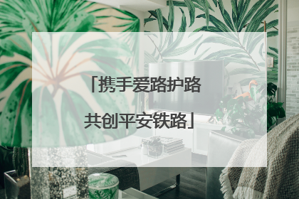 携手爱路护路 共创平安铁路