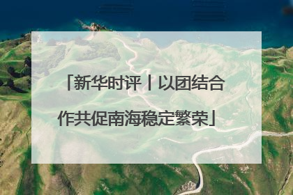 新华时评丨以团结合作共促南海稳定繁荣