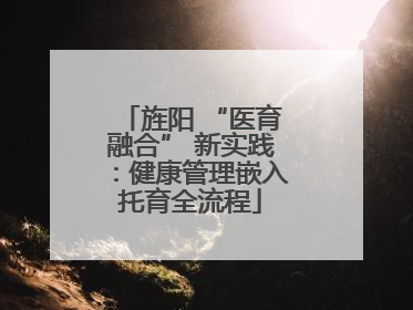旌阳 “医育融合” 新实践：健康管理嵌入托育全流程