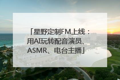 星野定制FM上线：用AI玩转配音演员、ASMR、电台主播