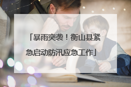 暴雨突袭！衡山县紧急启动防汛应急工作