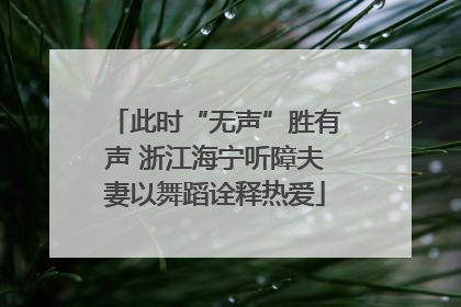 此时“无声”胜有声 浙江海宁听障夫妻以舞蹈诠释热爱