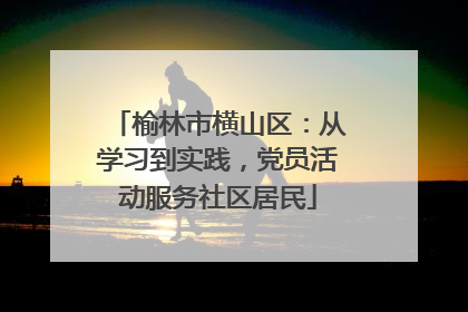 榆林市横山区：从学习到实践，党员活动服务社区居民