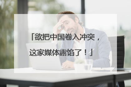 欲把中国卷入冲突，这家媒体露馅了！