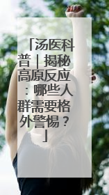 汤医科普｜揭秘高原反应：哪些人群需要格外警惕？