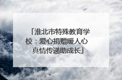 淮北市特殊教育学校：爱心捐赠暖人心 真情传递助成长
