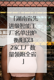 湖南省先进级智能工厂名单出炉 衡阳以32家工厂数量领跑全省