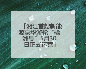 湘江首艘新能源豪华游轮“橘洲号”5月30日正式运营