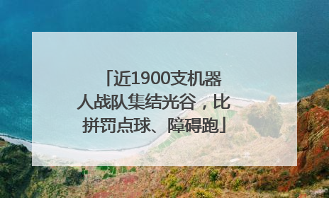 近1900支机器人战队集结光谷，比拼罚点球、障碍跑