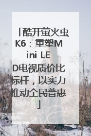 酷开萤火虫K6：重塑Mini LED电视质价比标杆，以实力推动全民普惠