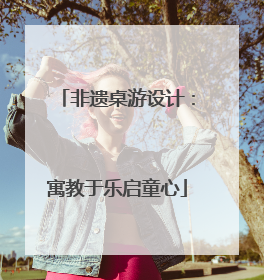 非遗桌游设计：寓教于乐启童心