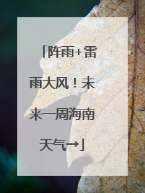 阵雨+雷雨大风！未来一周海南天气→