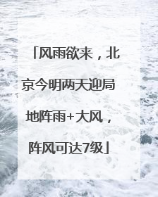 风雨欲来，北京今明两天迎局地阵雨+大风，阵风可达7级