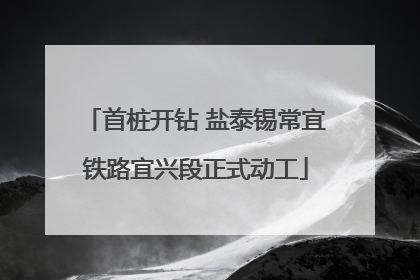 首桩开钻 盐泰锡常宜铁路宜兴段正式动工