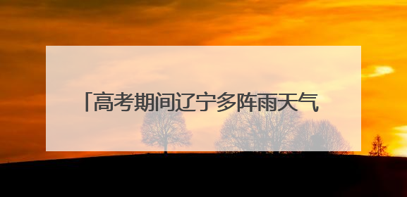 高考期间辽宁多阵雨天气 最高气温达30～36℃