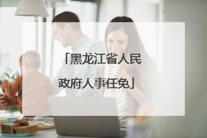 黑龙江省人民政府人事任免